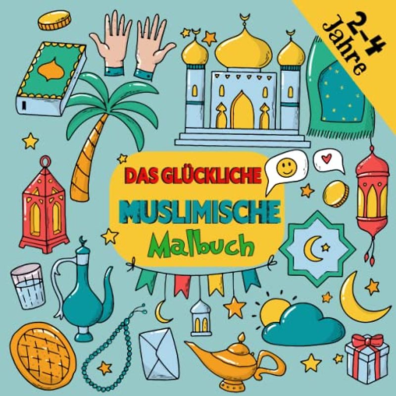 Das glückliche muslimische Ausmalbuch für Kinder: mit 70 lustigen islamischen Themen zum Ausmalen! Mit einfachen und großen Zeichnungen, die auf ... im Alter von 2-4 Jahren zugeschnitten sind