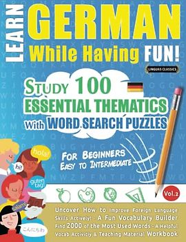 LEARN GERMAN WHILE HAVING FUN! - FOR BEGINNERS: EASY TO INTERMEDIATE - STUDY 100 ESSENTIAL THEMATICS WITH WORD SEARCH PUZZLES (VOL.2): Uncover How to ... Skills Actively! - A Fun Vocabulary Builder.
