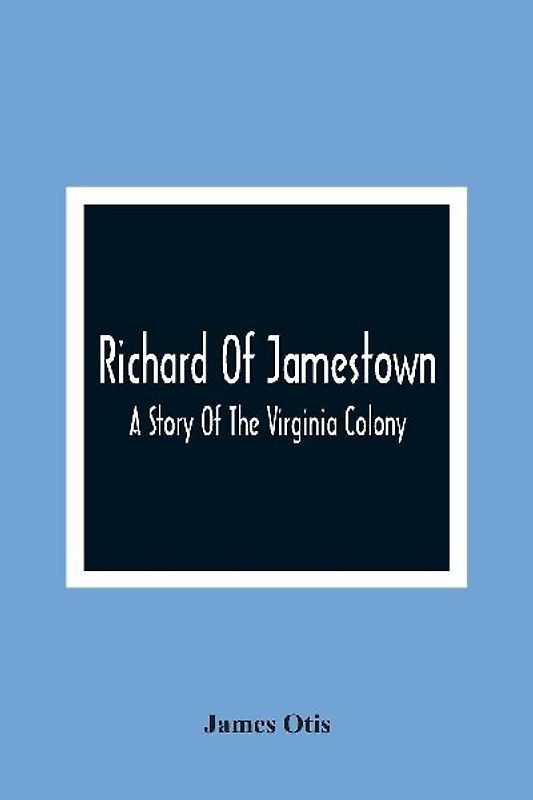Richard Of Jamestown ; A Story Of The Virginia Colony