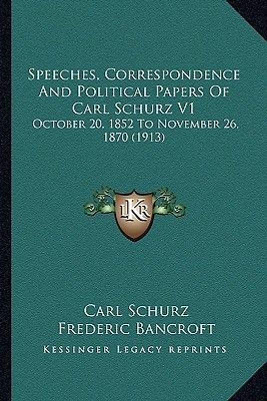 Speeches, Correspondence And Political Papers Of Carl Schurz V1