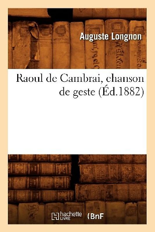 Raoul de Cambrai, Chanson de Geste (Éd.1882)