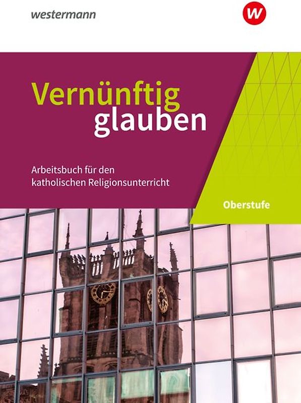Vernünftig glauben - Arbeitsbuch für den katholischen Religionsunterricht in der gymnasialen Oberstufe - Neubearbeitung