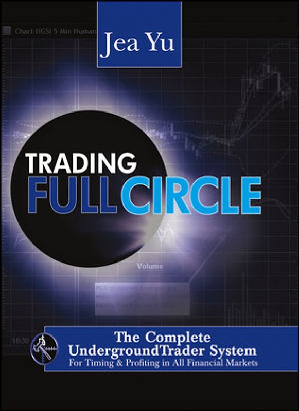 Trading Full Circle. The Complete Underground Trader System For Timing and Profiting in All Financial Markets