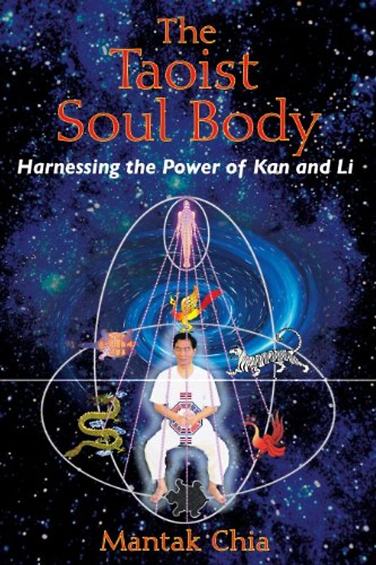 The Taoist Soul Body: Harnessing the Power of Kan and Li - Chia, Mantak
