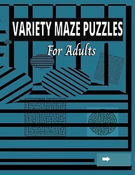 Variety Maze Puzzles for Adults: A Fun Way For Teens, Adults And Seniors To Sharpen Their Minds And Test Their Brain Power.