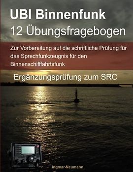 UBI Binnenfunk Ergänzungsprüfung - 12 Übungsfragebogen: Für Inhaber des LRC oder SRC oder für SRC (oder LRC) Prüfungen mit der UBI-Prüfung an einem Prüfungstag