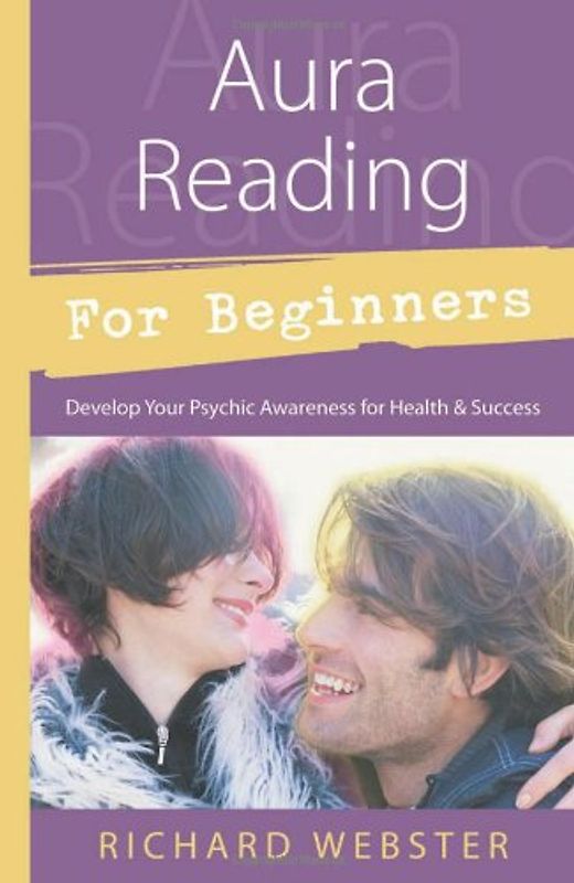 Aura Reading for Beginners: Develop Your Awareness for Health & Success: Develop Your Psychic Awareness for Health and Success (For Beginners (Llewellyn's)) - Richard Webster