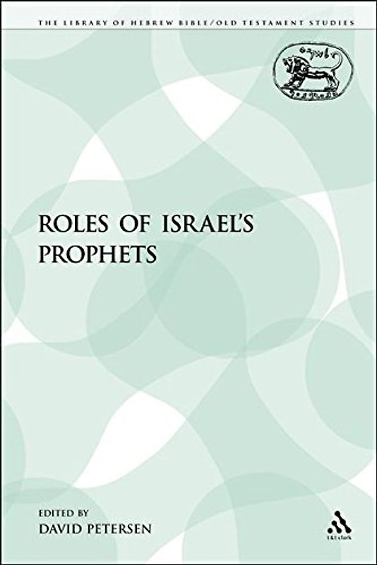 Roles of Israel's Prophets (The Library of Hebrew Bible/Old Testament Studies, 17)