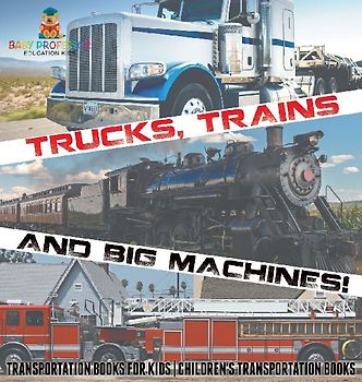 Trucks, Trains and Big Machines! Transportation Books for Kids | Children's Transportation Books