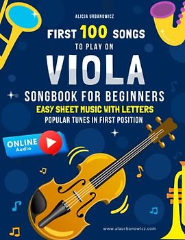 First 100 Songs to Play on Viola: Songbook for Beginners I Popular Songs in First Position I Online Audio I Easy Sheet Music with Letters I Big Book ... I Nursery Rhymes Christmas Carols Classical