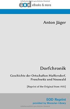 Dorfchronik: Geschichte der Ortschaften Maffersdorf, Proschwitz und Neuwald [Reprint of the Original from 1925]