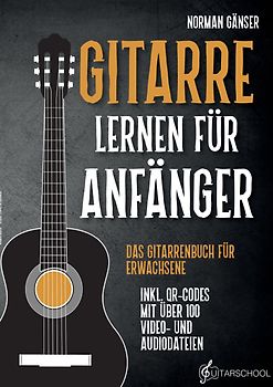Gitarre Lernen für Anfänger - Das Gitarrenbuch für Erwachsene inkl. QR-Codes mit über 100 Video- und Audiodateien