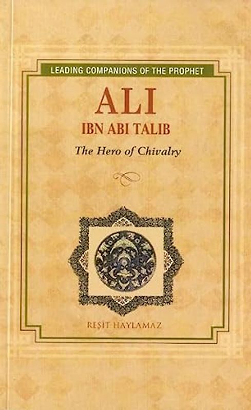 Ali Ibn Abi Talib: Hero of Chivalry (Leading Companions to the Prophet)