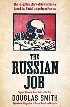 The Russian Job: The Forgotten Story of How America Saved the Soviet Union from Famine