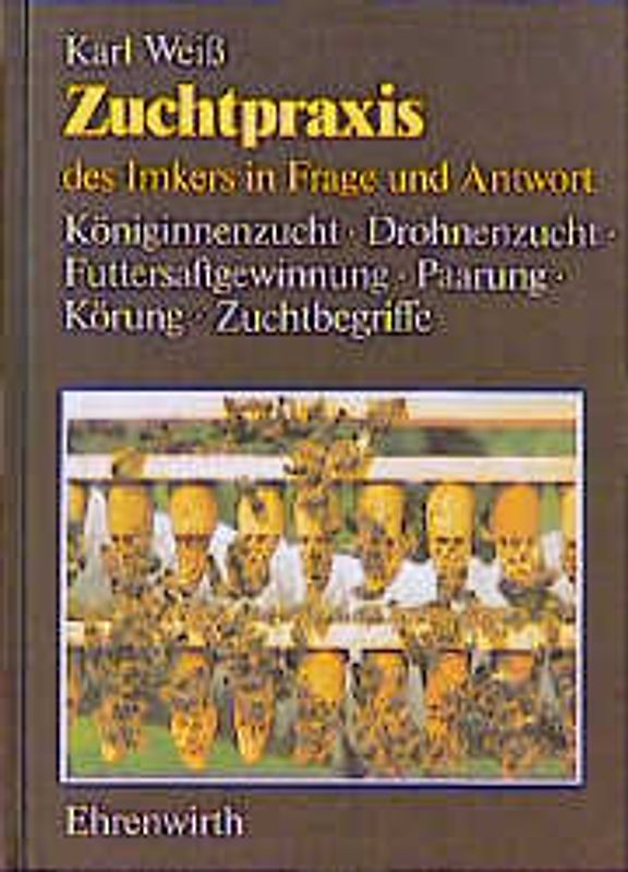Zuchtpraxis des Imkers in Frage und Antwort. Königinnenzucht, Drohnenzucht, Futtersaftgewinnung, Paarung, Verwendung, Körung, Zuchtbegriffe