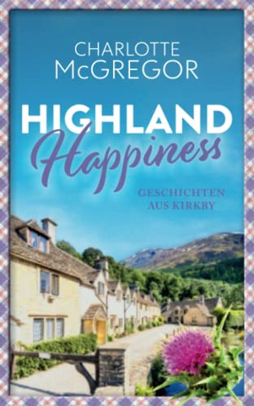Highland Happiness - Geschichten aus Kirkby: Eine Sammlung von Schottland-Romanzen und Anekdoten aus den malerischen Highlands.