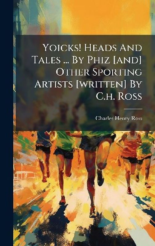 Yoicks! Heads And Tales ... By Phiz [and] Other Sporting Artists [written] By C.h. Ross