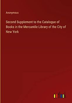 Second Supplement to the Catalogue of Books in the Mercantile Library of the City of New York
