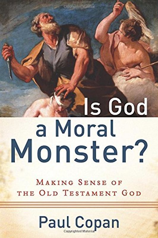 Is God a Moral Monster?: Making Sense of the Old Testament God - Paul Copan