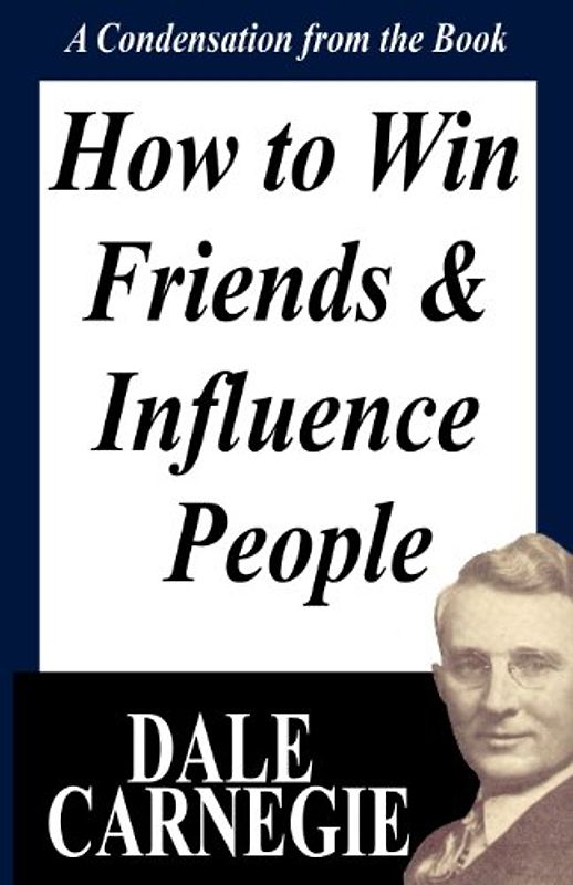 How To Win Friends And Influence People: A Condensation From The Book - Carnegie, Dale