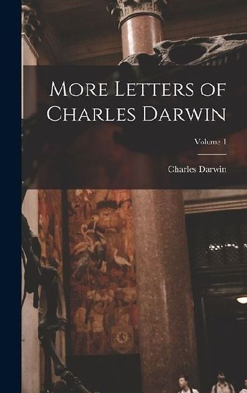 More Letters of Charles Darwin; Volume 1