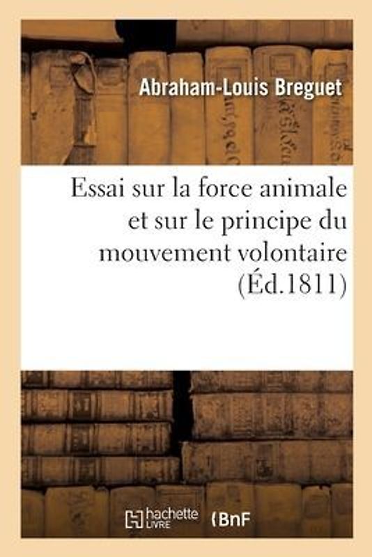 Essai Sur La Force Animale Et Sur Le Principe Du Mouvement Volontaire