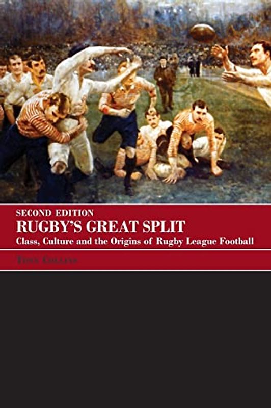 Rugby's Great Split: Class, Culture And the Origins of Rugby League Football (Sport in the Global Society)