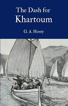 The Dash for Khartoum: A Tale of the Nile Expedition: A Classic Historical Fiction Novel, Original 1892 Editions with Complete Illustrations (Annotated)
