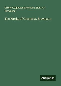 The Works of Orestes A. Brownson