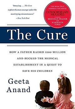 The Cure: How a Father Raised $100 Million--and Bucked the Medical Establishment--in a Quest to Save His Children