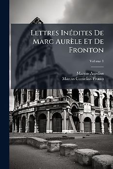 Lettres InÃ(c)dites De Marc Aurèle Et De Fronton