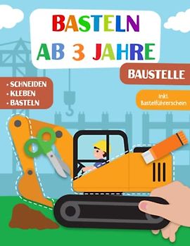 Basteln ab 3 Jahre: Baustelle - Schneiden, Kleben und Basteln! Das liebevoll gestaltete Bastelbuch für Kinder inkl. Bastelführerschein - Für Jungen und Mädchen Ab 3 Jahren