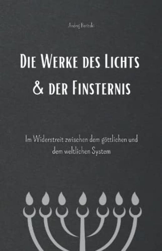Die Werke des Lichts & der Finsternis: Im Widerstreit zwischen dem göttlichen und dem weltlichen System