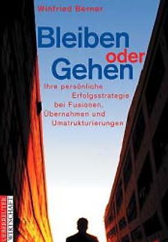 Bleiben oder Gehen?. Ihre persönliche Erfolgsstrategie bei Fusionen, Übernahmen und Umstrukturierungen