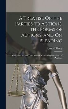 A Treatise On the Parties to Actions, the Forms of Actions, and On Pleading