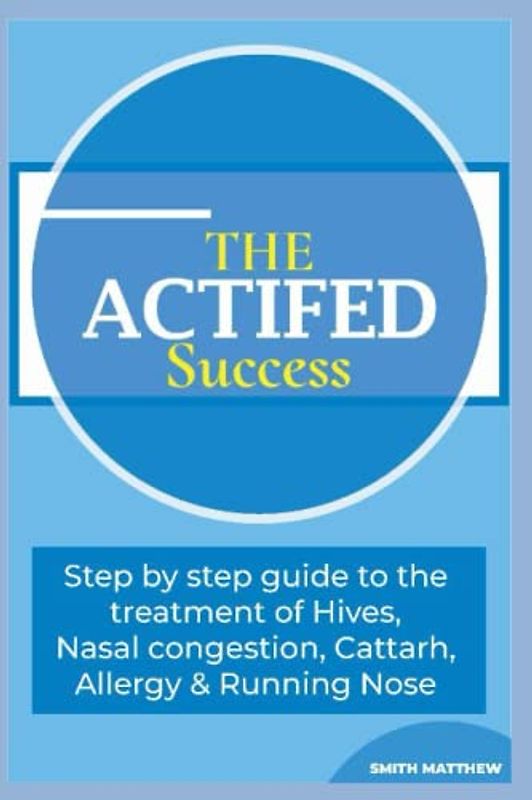 The ACTIFED Success: Step by step guide to the treatment of Hives, Nasal congestion, Cattarh, Allergy & Running Nose