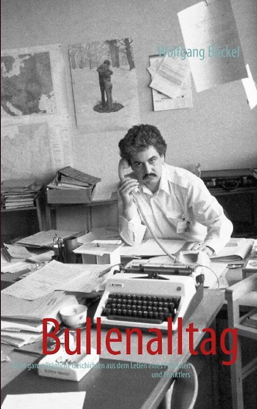 Bullenalltag. Nicht ganz alltägliche Geschichten aus dem Leben eines Polizisten und Ermittlers