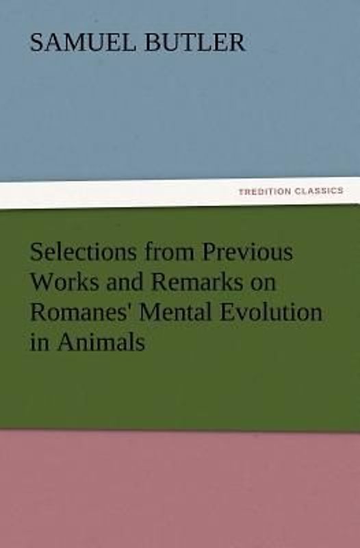 Selections from Previous Works and Remarks on Romanes' Mental Evolution in Animals