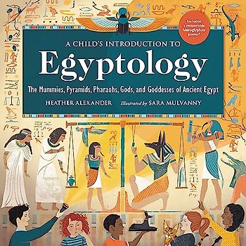 A Child's Introduction to Egyptology: The Mummies, Pyramids, Pharaohs, Gods, and Goddesses of Ancient Egypt (A Child's Introduction Series)