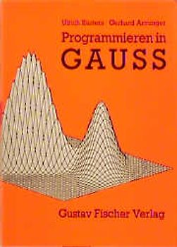 Programmieren in GAUSS. Eine Einführung in das Programmieren statistischer und numerischer Algorithmen