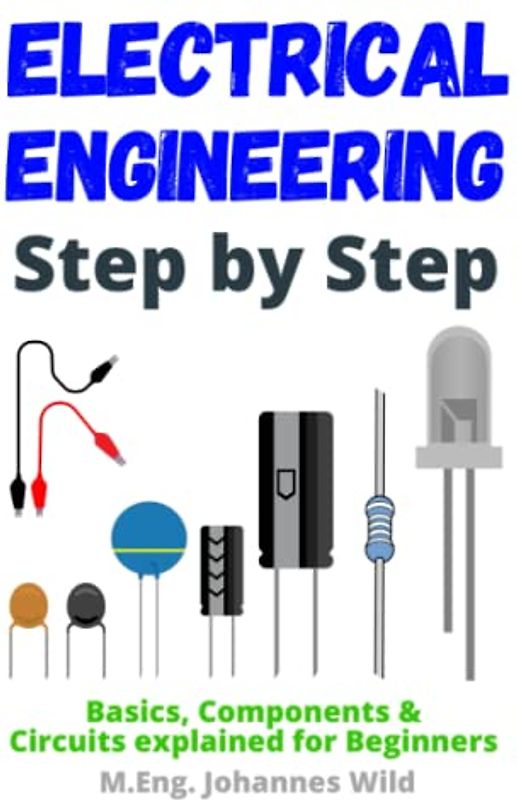 Electrical Engineering | Step by Step: Basics, Components & Circuits explained for Beginners