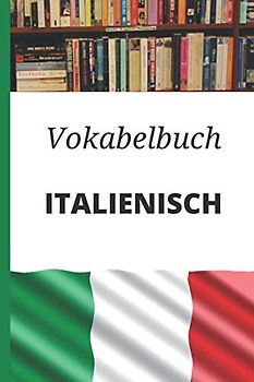 Vokabelbuch Italienisch: Vokabelheft Italienisch Deutsch ; Perfektes Geschenk, um schnell Italienisch zu lernen