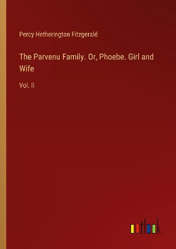 The Parvenu Family. Or, Phoebe. Girl and Wife