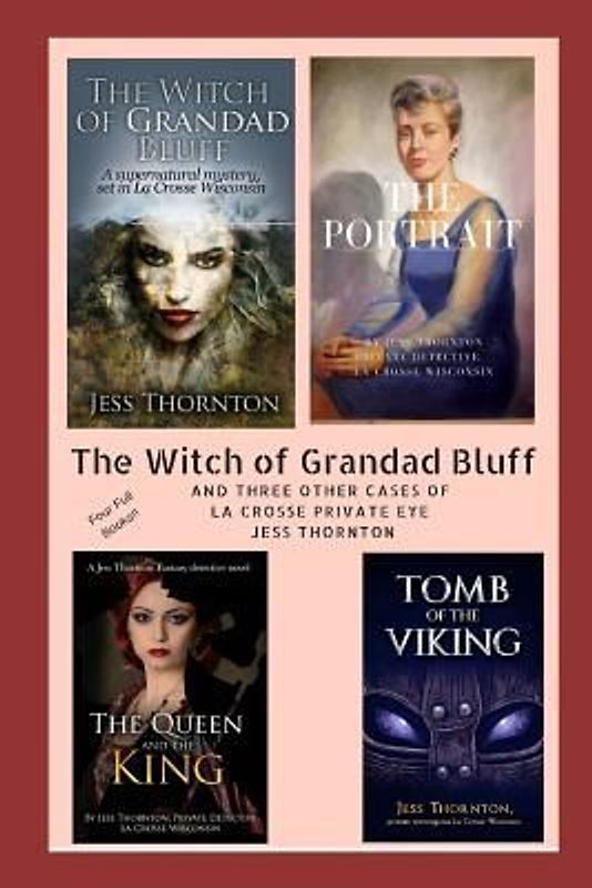The Witch of Grandad Bluff and Others Four Full Books: Four Cases of Jess Thornton, La Crosse Wisconsin Private Eye