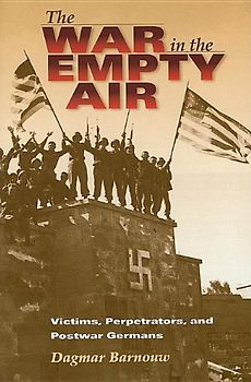 War in the Empty Air. Victims, Perpetrators, and Postwar Germans