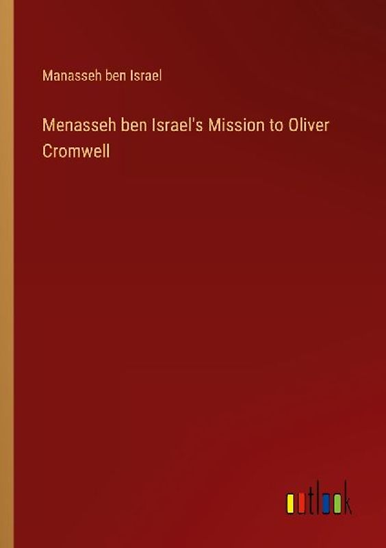 Menasseh ben Israel's Mission to Oliver Cromwell