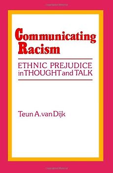 Communicating Racism: Ethnic Prejudice in Thought and Talk - Teun A. Van Dijk