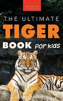 Tigers The Ultimate Tiger Book for Kids