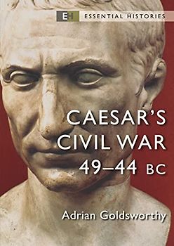 Caesar's Civil War: 49–44 BC (Essential Histories)