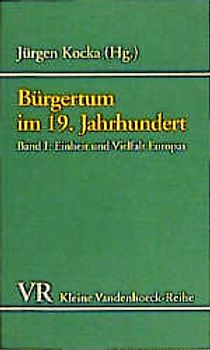 Bürgertum im 19. Jahrhundert. Deutschland im europäischen Vergleich. Eine Auswahl / Bürgertum, Band 1. Einheit und Vielfalt Europas